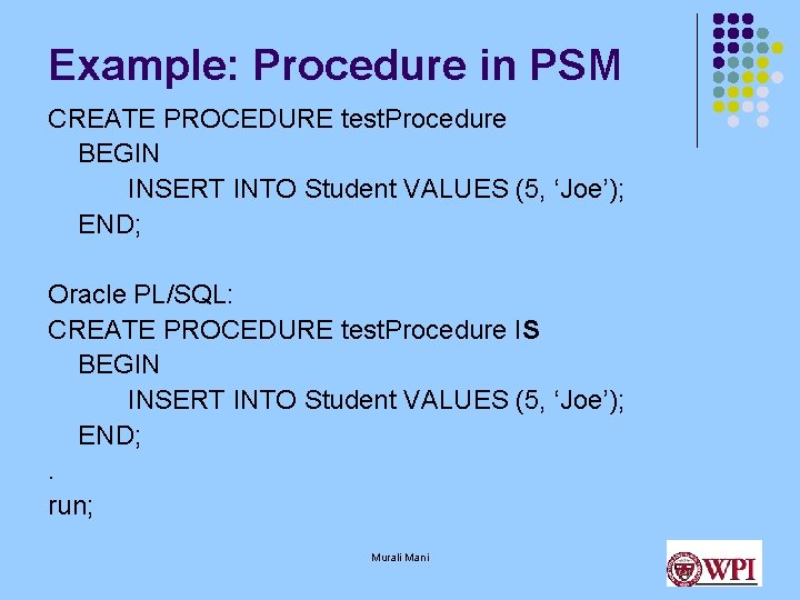 Example: Procedure in PSM CREATE PROCEDURE test. Procedure BEGIN INSERT INTO Student VALUES (5,