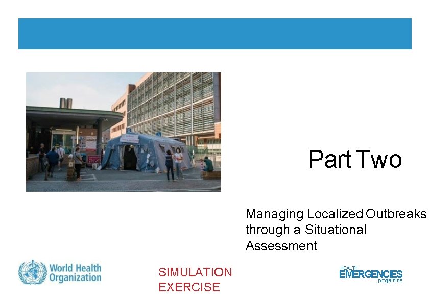 Part Two Managing Localized Outbreaks through a Situational Assessment SIMULATION EXERCISE HEALTH EMERGENCIES programme