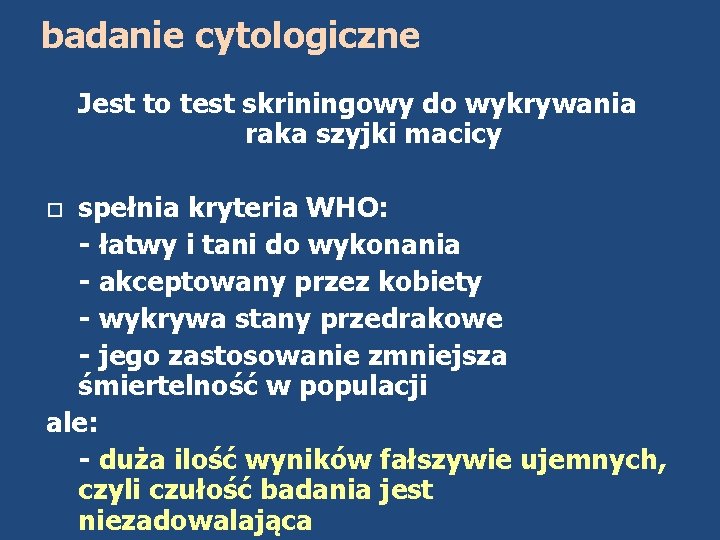 badanie cytologiczne Jest to test skriningowy do wykrywania raka szyjki macicy spełnia kryteria WHO: