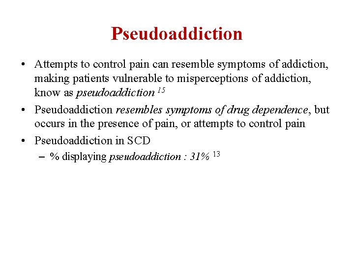 Pseudoaddiction • Attempts to control pain can resemble symptoms of addiction, making patients vulnerable