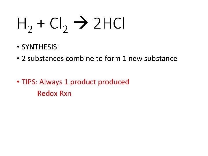 H 2 + Cl 2 2 HCl • SYNTHESIS: • 2 substances combine to