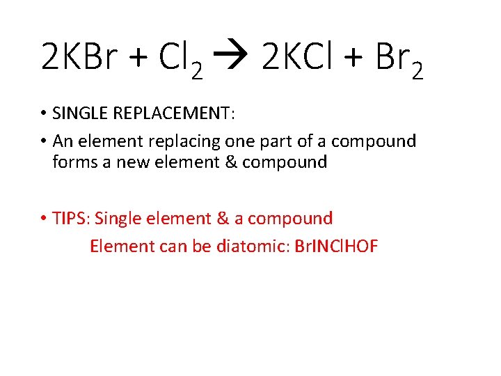 2 KBr + Cl 2 2 KCl + Br 2 • SINGLE REPLACEMENT: •