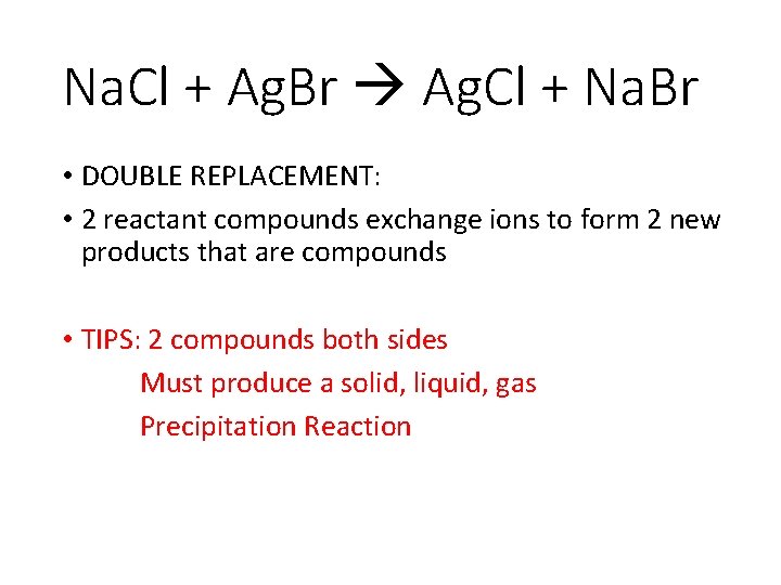 Na. Cl + Ag. Br Ag. Cl + Na. Br • DOUBLE REPLACEMENT: •
