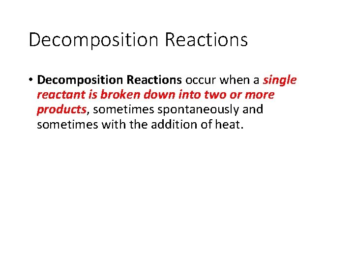 Decomposition Reactions • Decomposition Reactions occur when a single reactant is broken down into