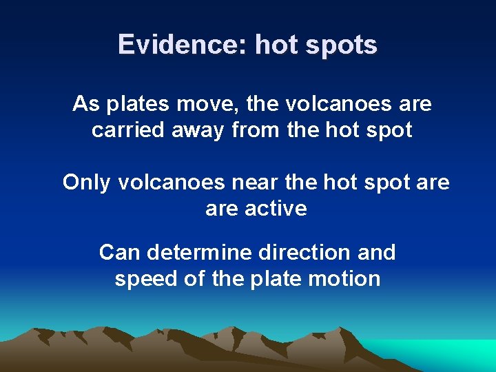 Evidence: hot spots As plates move, the volcanoes are carried away from the hot