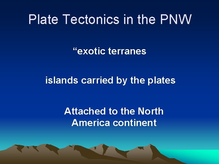 Plate Tectonics in the PNW “exotic terranes islands carried by the plates Attached to