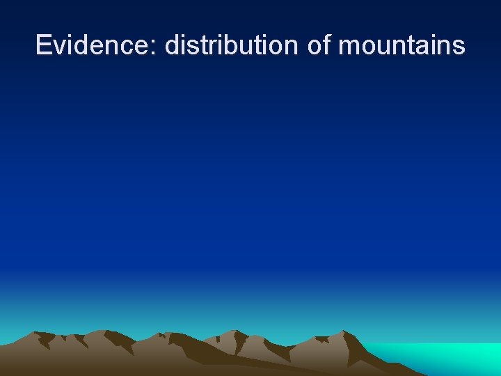 Evidence: distribution of mountains 