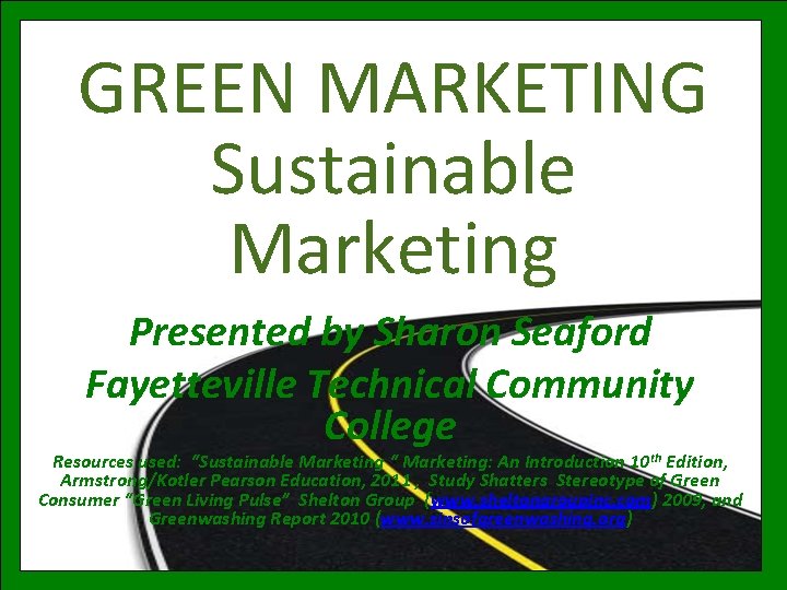 GREEN MARKETING Sustainable Marketing Presented by Sharon Seaford Fayetteville Technical Community College Resources used: