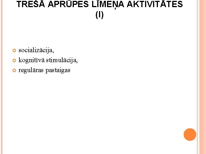 TREŠĀ APRŪPES LĪMEŅA AKTIVITĀTES (I) socializācija, kognitīvā stimulācija, regulāras pastaigas 