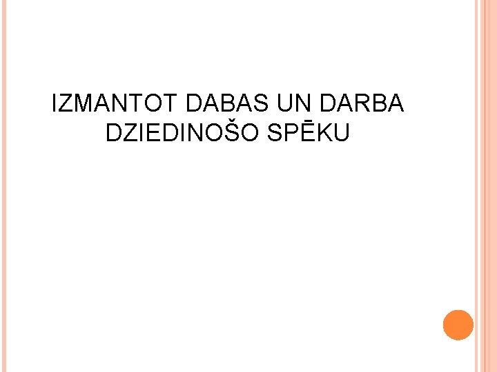 IZMANTOT DABAS UN DARBA DZIEDINOŠO SPĒKU 