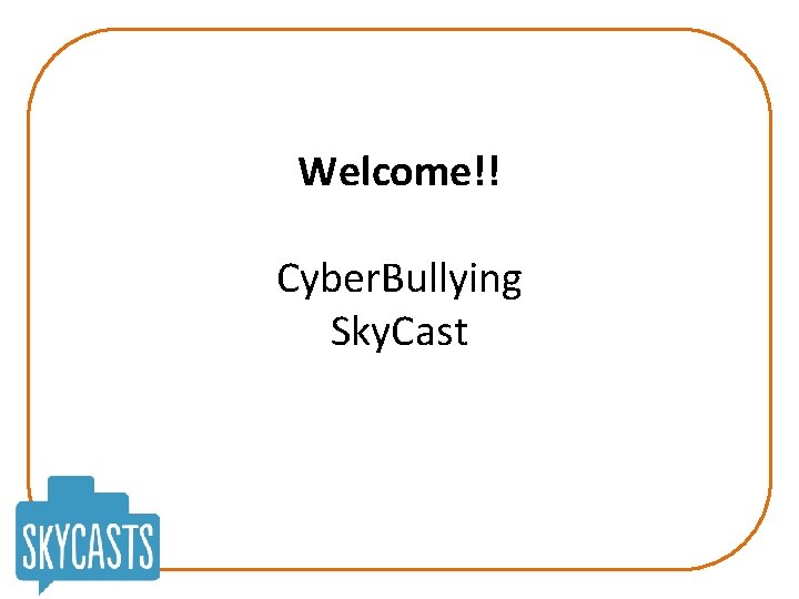 Welcome!! Cyber. Bullying Sky. Cast 