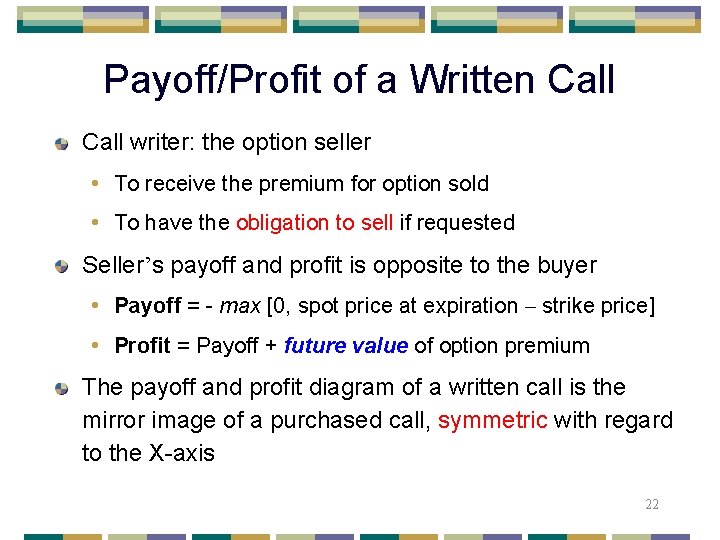 Payoff/Profit of a Written Call writer: the option seller • To receive the premium