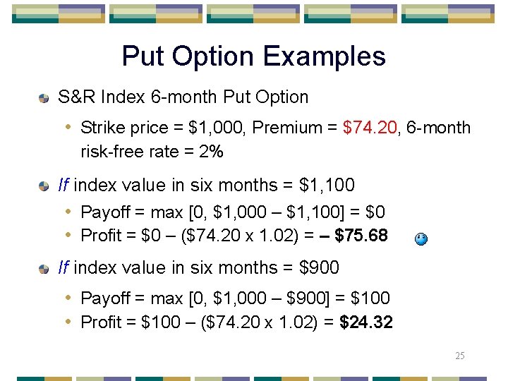 Put Option Examples S&R Index 6 -month Put Option • Strike price = $1,