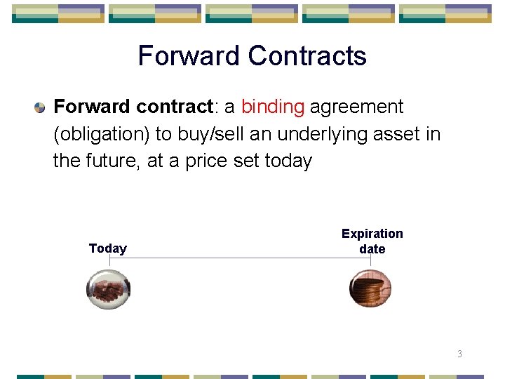 Forward Contracts Forward contract: a binding agreement (obligation) to buy/sell an underlying asset in