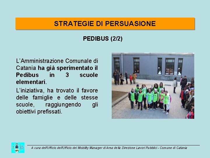 STRATEGIE DI PERSUASIONE PEDIBUS (2/2) L’Amministrazione Comunale di Catania ha già sperimentato il Pedibus