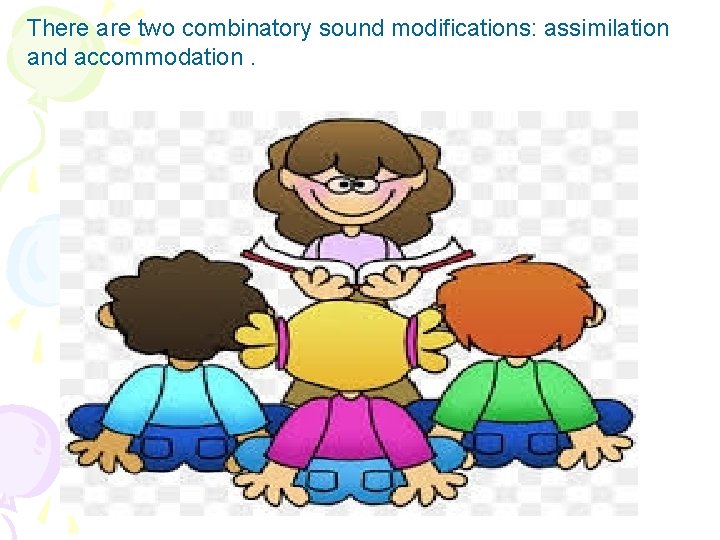 There are two combinatory sound modifications: assimilation and accommodation. 