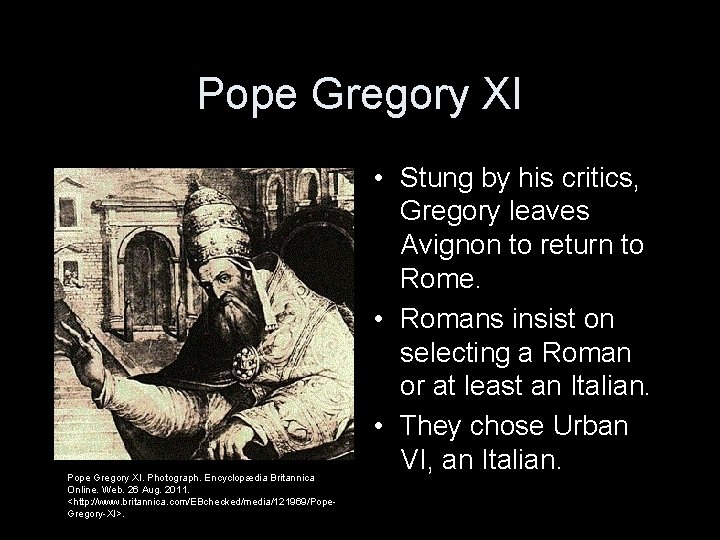 Pope Gregory XI. Photograph. Encyclopædia Britannica Online. Web. 26 Aug. 2011. <http: //www. britannica. Pope Gregory XI. Photograph. Encyclopædia Britannica Online. Web. 26 Aug. 2011. <http: //www. britannica.