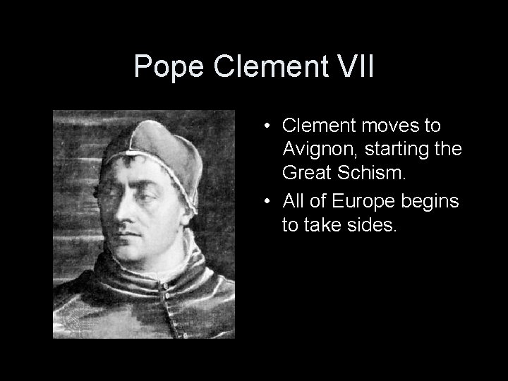 Pope Clement VII • Clement moves to Avignon, starting the Great Schism. • All Pope Clement VII • Clement moves to Avignon, starting the Great Schism. • All