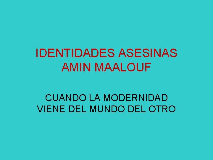 IDENTIDADES ASESINAS AMIN MAALOUF CUANDO LA MODERNIDAD VIENE DEL MUNDO DEL OTRO 