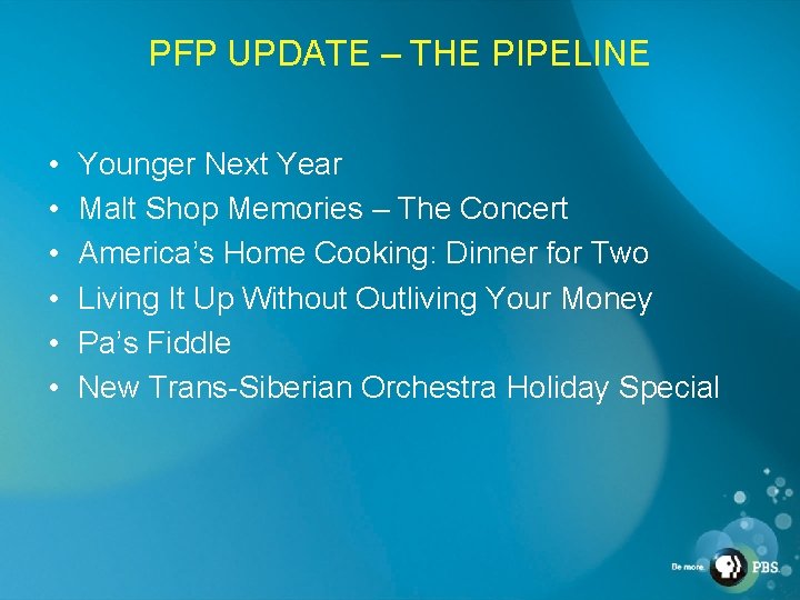 PFP UPDATE – THE PIPELINE • • • Younger Next Year Malt Shop Memories