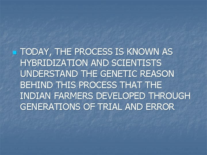 n TODAY, THE PROCESS IS KNOWN AS HYBRIDIZATION AND SCIENTISTS UNDERSTAND THE GENETIC REASON