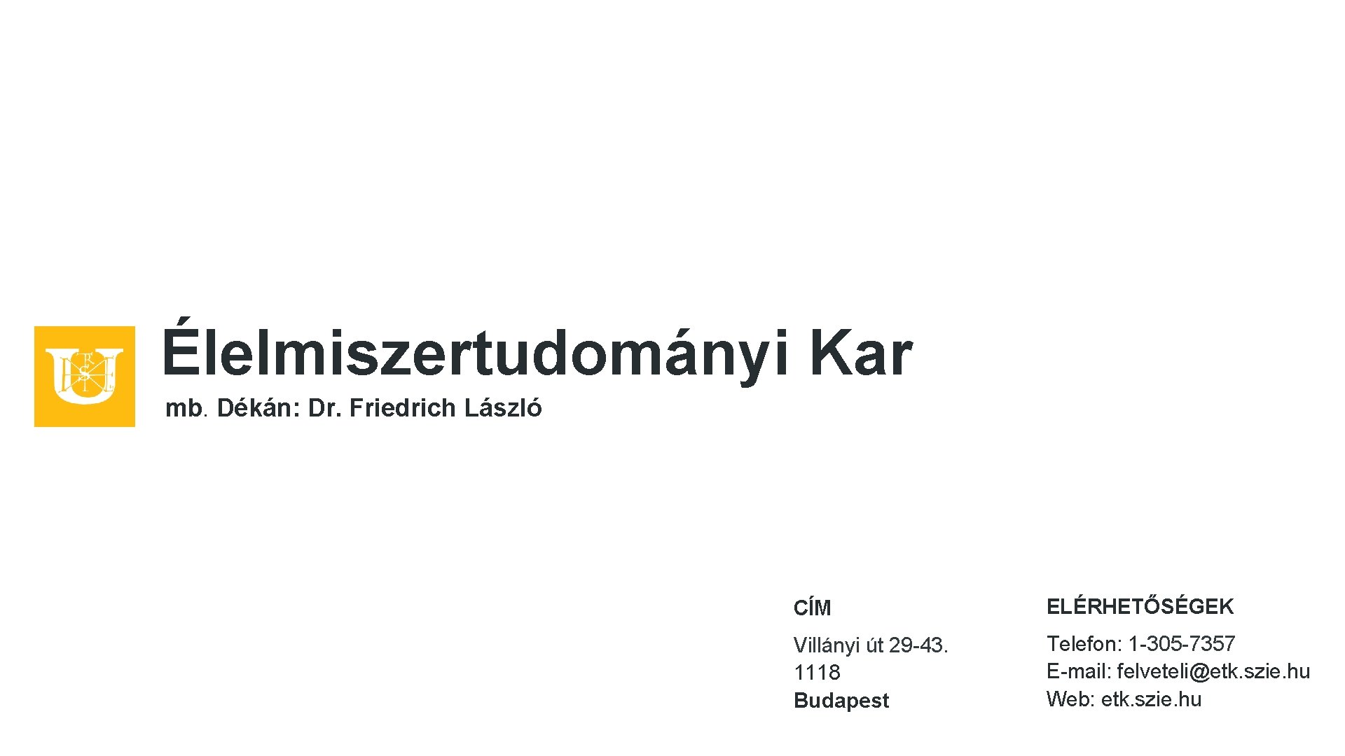 Élelmiszertudományi Kar mb. Dékán: Dr. Friedrich László CÍM ELÉRHETŐSÉGEK Villányi út 29 -43. 1118