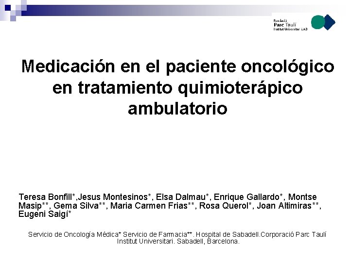 Medicación en el paciente oncológico en tratamiento quimioterápico ambulatorio Teresa Bonfill*, Jesus Montesinos*, Elsa