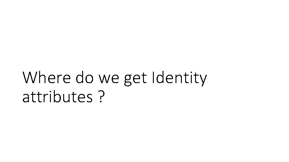 Where do we get Identity attributes ? 