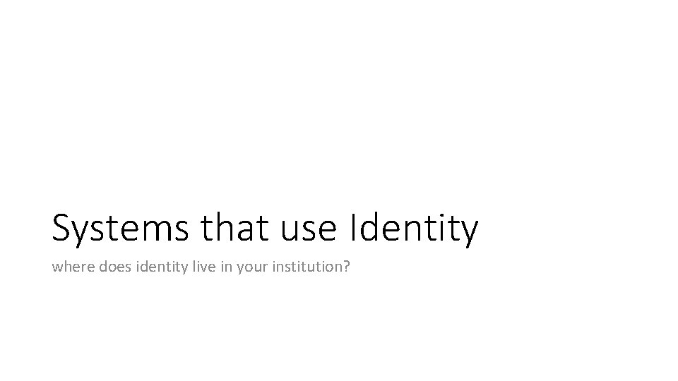 Systems that use Identity where does identity live in your institution? 