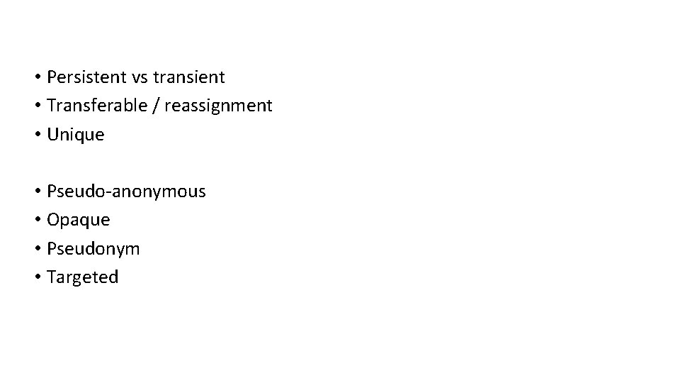 • Persistent vs transient • Transferable / reassignment • Unique • Pseudo-anonymous •