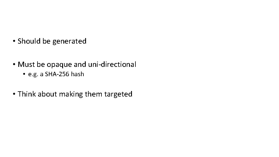  • Should be generated • Must be opaque and uni-directional • e. g.