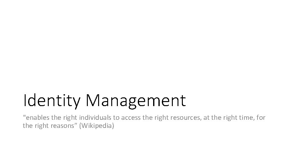 Identity Management “enables the right individuals to access the right resources, at the right
