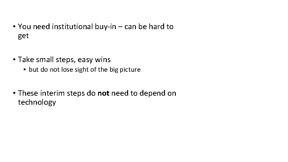  • You need institutional buy-in – can be hard to get • Take