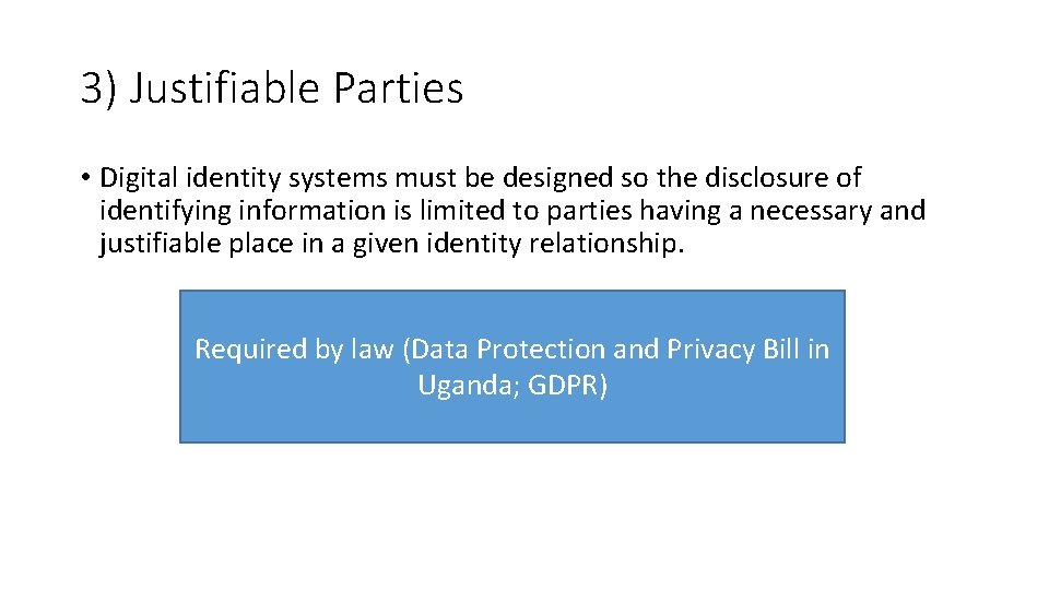 3) Justifiable Parties • Digital identity systems must be designed so the disclosure of
