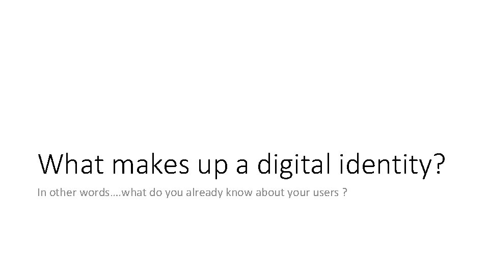 What makes up a digital identity? In other words…. what do you already know