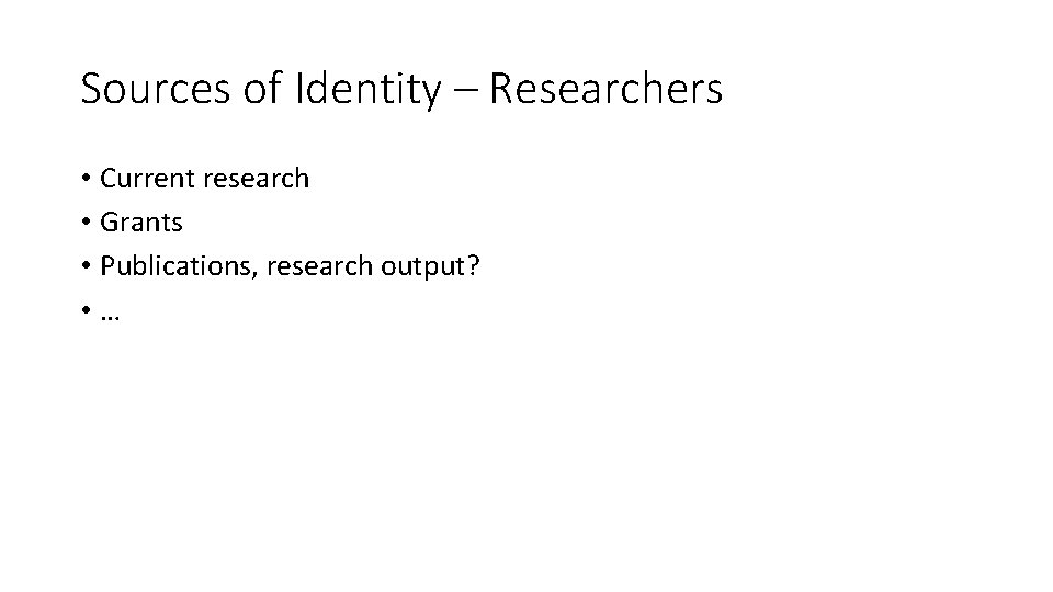 Sources of Identity – Researchers • Current research • Grants • Publications, research output?