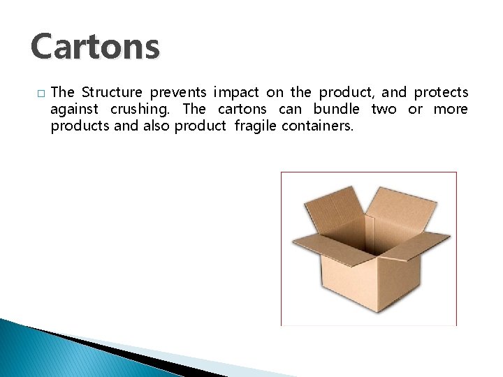 Cartons � The Structure prevents impact on the product, and protects against crushing. The