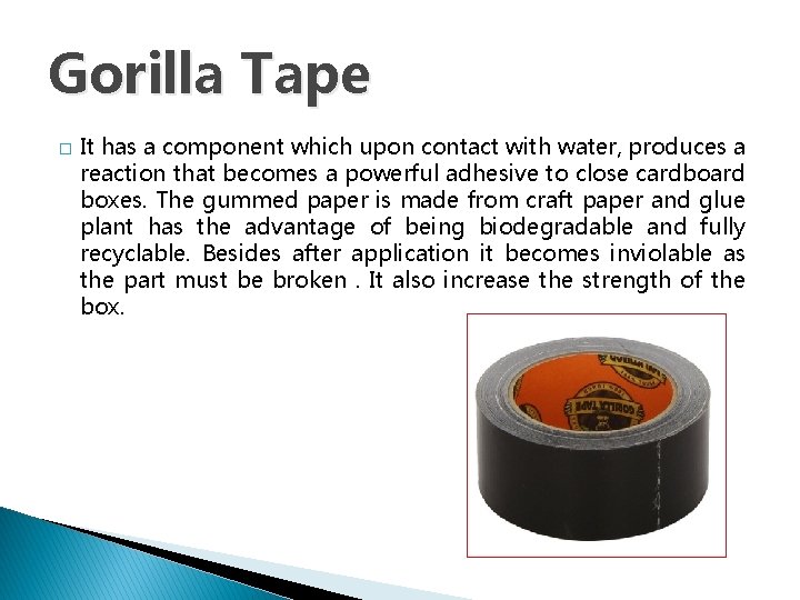 Gorilla Tape � It has a component which upon contact with water, produces a