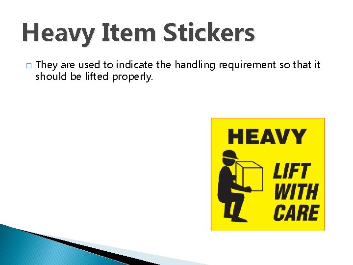 Heavy Item Stickers � They are used to indicate the handling requirement so that