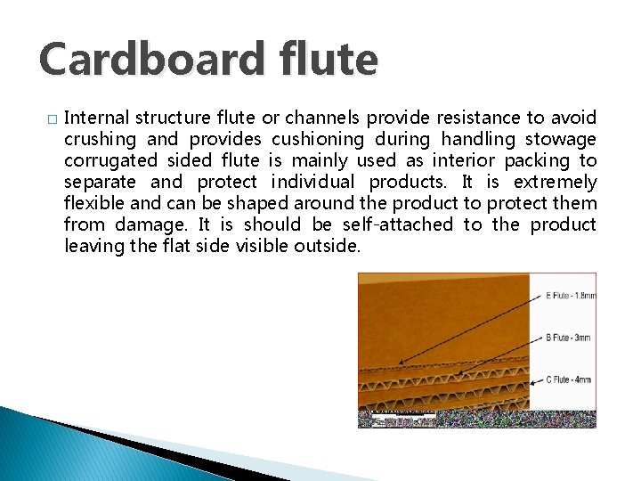 Cardboard flute � Internal structure flute or channels provide resistance to avoid crushing and