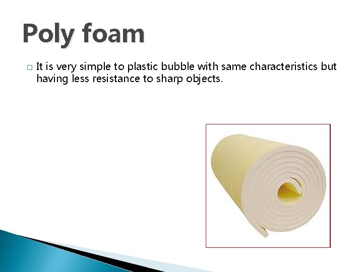 Poly foam � It is very simple to plastic bubble with same characteristics but