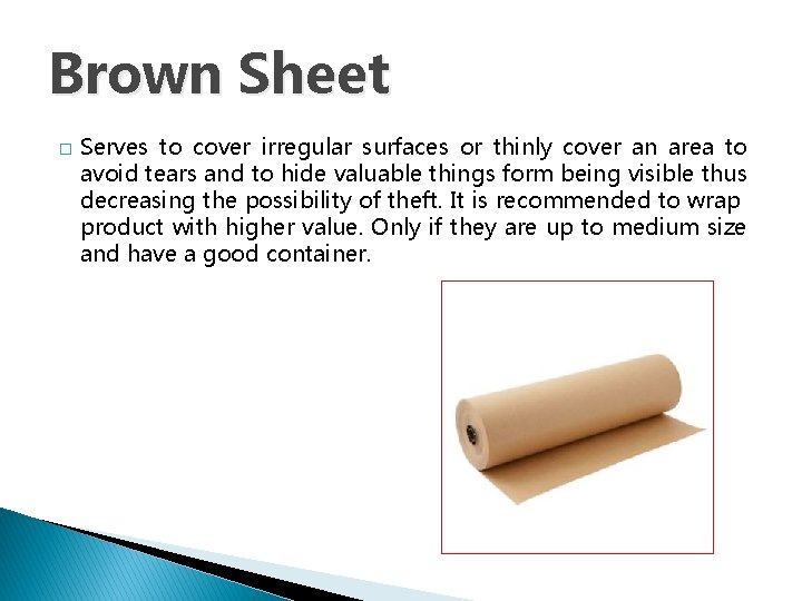 Brown Sheet � Serves to cover irregular surfaces or thinly cover an area to