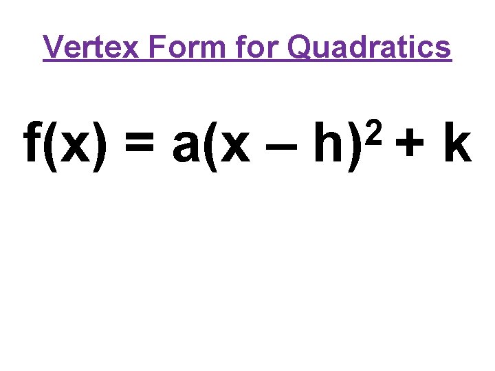 Vertex Form for Quadratics f(x) = a(x – 2 h) + k 