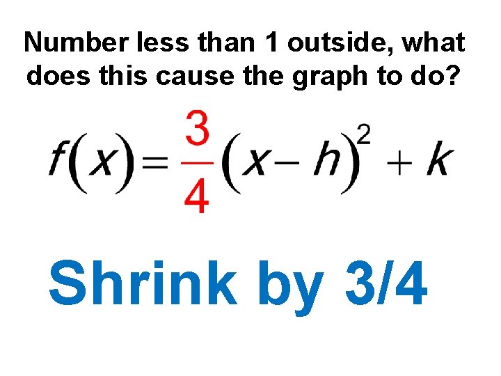 Number less than 1 outside, what does this cause the graph to do? Shrink