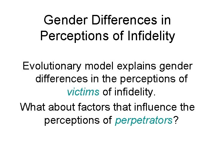 Gender Differences in Perceptions of Infidelity Evolutionary model explains gender differences in the perceptions