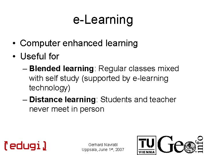 e-Learning • Computer enhanced learning • Useful for – Blended learning: Regular classes mixed