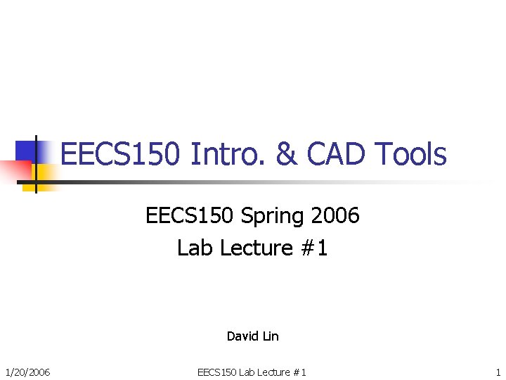 EECS 150 Intro. & CAD Tools EECS 150 Spring 2006 Lab Lecture #1 David