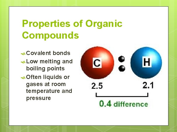 Properties of Organic Compounds Covalent bonds Low melting and boiling points Often liquids or