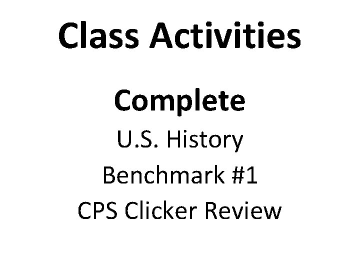 Class Activities Complete U. S. History Benchmark #1 CPS Clicker Review 