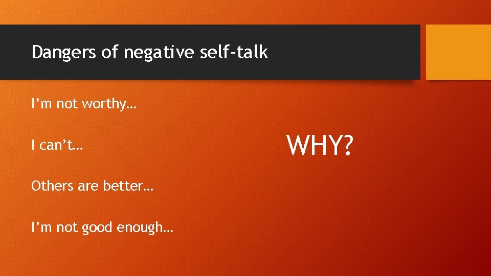 Dangers of negative self-talk I’m not worthy… I can’t… Others are better… I’m not